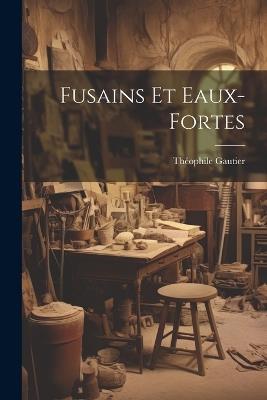 Fusains Et Eaux-Fortes - Théophile Gautier - cover