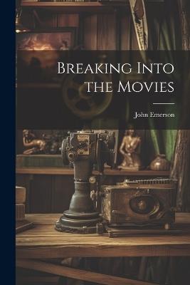 Breaking Into the Movies - John Emerson - cover