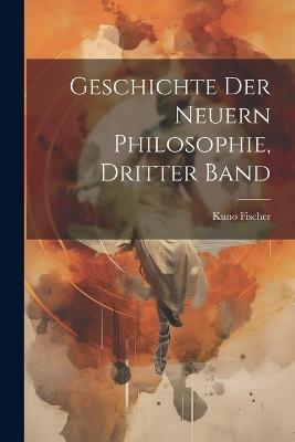 Geschichte der neuern Philosophie, Dritter Band - Kuno Fischer - cover