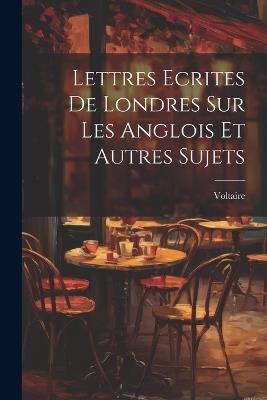 Lettres Ecrites De Londres Sur Les Anglois Et Autres Sujets - Voltaire - cover