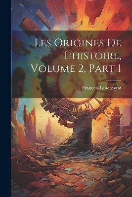 Les Origines De L'histoire, Volume 2, part 1 - François Lenormant - cover