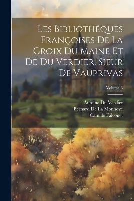 Les Bibliothéques Françoises De La Croix Du Maine Et De Du Verdier, Sieur De Vauprivas; Volume 3 - Konrad Gesner,Bernard De La Monnoye,Antoine Du Verdier - cover