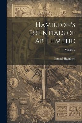 Hamilton's Essentials of Arithmetic; Volume 2 - Samuel Hamilton - cover