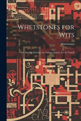 Whetstones for Wits: Or, Double Acrostics, by Various Hands, Ed. by 'crack' - Whetstones - cover