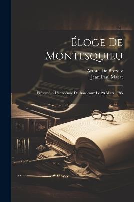 Éloge De Montesquieu: Présenté À L'académie De Bordeaux Le 28 Mars 1785 - Jean Paul Marat,Arthur De Brezetz - cover