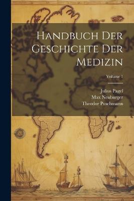 Handbuch Der Geschichte Der Medizin; Volume 1 - Max Neuburger,Julius Pagel,Theodor Puschmann - cover
