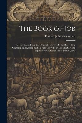 The Book of Job: A Translation From the Original Hebrew On the Basis of the Common and Earlier English Versions With an Introduction and Explanatory Notes for the English Reader - Thomas Jefferson Conant - cover