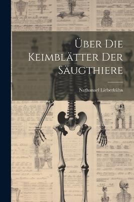 Über Die Keimblätter Der Säugthiere - Nathanael Lieberkühn - cover