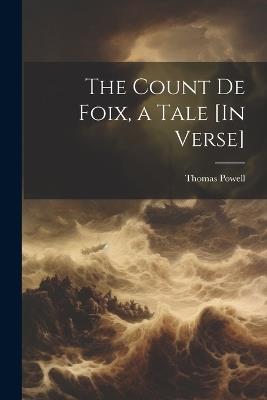 The Count De Foix, a Tale [In Verse] - Thomas Powell - cover