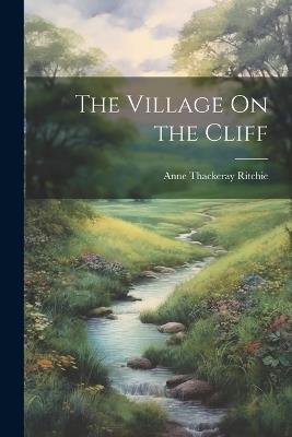 The Village On the Cliff - Anne Thackeray Ritchie - cover