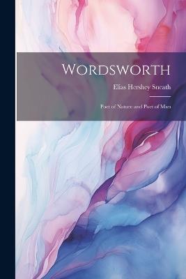 Wordsworth: Poet of Nature and Poet of Man - Elias Hershey Sneath - cover