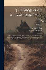 The Works of Alexander Pope, Esq: In Nine Volumes Complete, With His Last Corrections, Additions, and Improvements, As They Were Delivered to the Editor a Little Before His Death, Together With the Commentary and Notes of Mr. Warburton; Volume 7