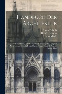 Handbuch Der Architektur: Unter Mitwirkung Von Fachgenossen Herausgeben Von Josef Durm, Hermann Ende, Eduard Schmitt, Und Heinrich Wagner, Zweiter Theil - Eduard Schmitt,Josef Wilheim Durm,Hermann Ende - cover