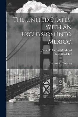 The United States, With an Excursion Into Mexico: Handbook for Travellers - James Fullarton Muirhead,Karl Baedeker - cover