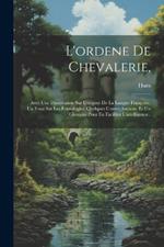 L'ordene De Chevalerie,: Avec Une Dissertation Sur L'origine De La Langue Françoise. Un Essai Sur Les Étimologies. Quelques Contes Anciens. Et Un Glossaire Pour En Faciliter L'intelligence..