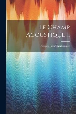 Le Champ Acoustique ... - Prosper Jules Charbonnier - cover