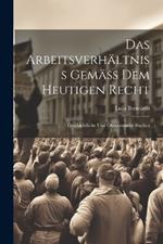 Das Arbeitsverhältniss Gemäss Dem Heutigen Recht: Geschichtliche Und Ökonomische Studien