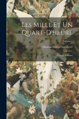 Les Mille Et Un Quart-D'heure: Contes Tartares; Volume 1 - Thomas-Simon Gueullette - cover