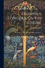 Dionysius Longinus On the Sublime: In Greek, Together With the English Translation