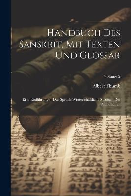 Handbuch Des Sanskrit, Mit Texten Und Glossar: Eine Einführung in Das Sprach Wissenschaftliche Studium Des Altindischen; Volume 2 - Albert Thumb - cover