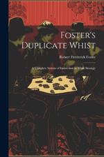 Foster's Duplicate Whist: A Complete System of Instruction in Whist Strategy
