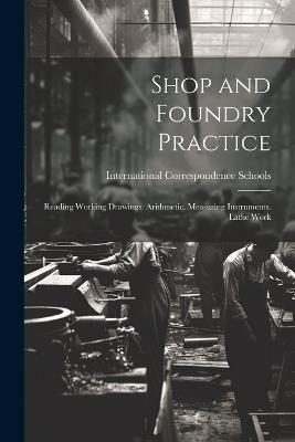 Shop and Foundry Practice: Reading Working Drawings. Arithmetic. Measuring Instruments. Lathe Work - cover