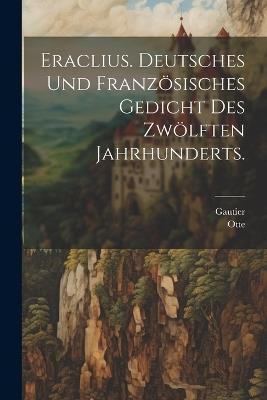 Eraclius. Deutsches und französisches Gedicht des zwölften Jahrhunderts. - Gautier,Otte - cover
