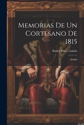 Memorias De Un Cortesano De 1815: 39.000 - Benito Pérez Galdós - cover
