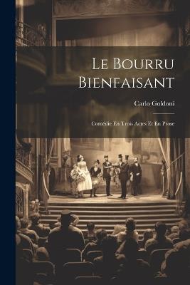 Le Bourru Bienfaisant: Comédie En Trois Actes Et En Prose - Carlo Goldoni - cover