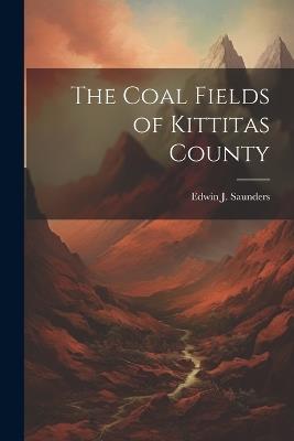 The Coal Fields of Kittitas County - Edwin J Saunders - cover