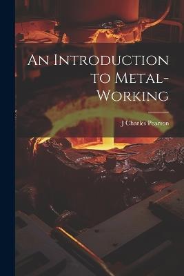 An Introduction to Metal-Working - J Charles Pearson - cover