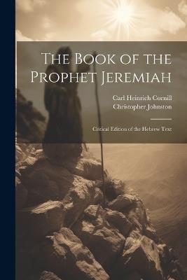 The Book of the Prophet Jeremiah: Critical Edition of the Hebrew Text - Carl Heinrich Cornill,Christopher Johnston - cover