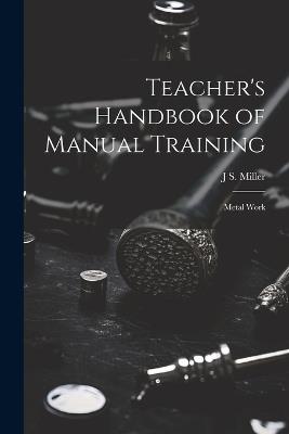 Teacher's Handbook of Manual Training: Metal Work - J S Miller - cover