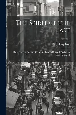 The Spirit of the East: Illustrated in a Journal of Travels Through Roumeli During an Eventful Period; Volume 1 - David Urquhart - cover