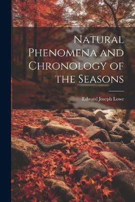 Natural Phenomena and Chronology of the Seasons - Edward Joseph Lowe - cover