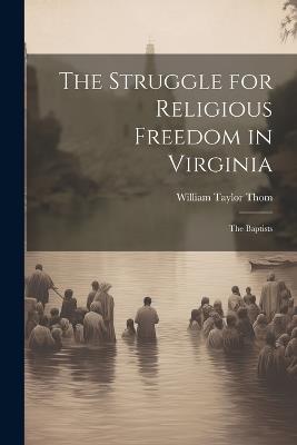 The Struggle for Religious Freedom in Virginia: The Baptists - William Taylor Thom - cover