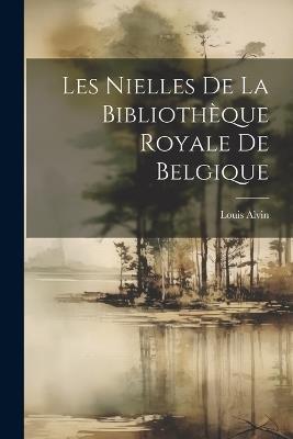 Les Nielles De La Bibliothèque Royale De Belgique - Louis Alvin - cover