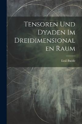 Tensoren Und Dyaden Im Dreidimensionalen Raum - Emil Budde - cover