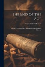 The End of the Age: A Study of Present World Conditions and a Revelation of Mysteries