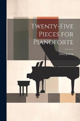 Twenty-Five Pieces for Pianoforte - Adolf Jensen - cover