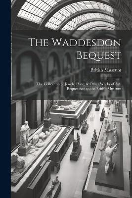 The Waddesdon Bequest: The Collection of Jewels, Plate, & Other Works of Art, Bequeathed to the British Museum - cover