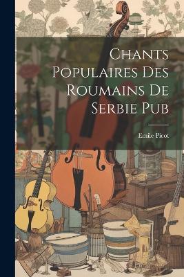 Chants Populaires Des Roumains De Serbie Pub - Emile Picot - cover
