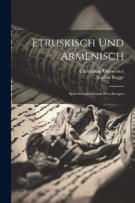 Etruskisch Und Armenisch: Sprachvergleichende Forschungen - Sophus Bugge,Christiania Universitet - cover