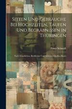 Sitten Und Gebräuche Bei Hochzeiten, Taufen Und Begräbnissen in Thüringen: Nach Mündlichen, Brieflichen Und Aktlichen Quellen Bearb