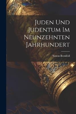 Juden Und Judentum Im Neunzehnten Jahrhundert - Simon Bernfeld - cover