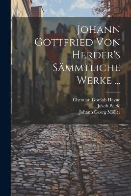 Johann Gottfried Von Herder's Sämmtliche Werke ... - Christian Gottlob Heyne,Johannes Von Müller,Wilhelm Gottfried Von Herder - cover