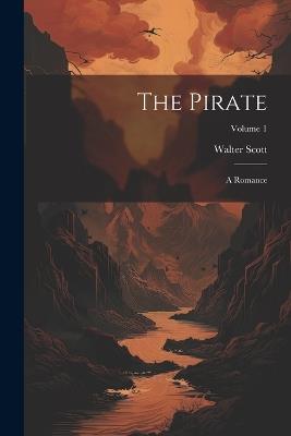 The Pirate: A Romance; Volume 1 - Walter Scott - cover