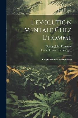 L'évolution Mentale Chez L'homme: Origine Des Facultés Humaines - George John Romanes,Henry Crosnier De Varigny - cover