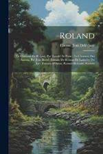 Roland: La Chanson De Roland, Par Turold (In Prose); La Chanson Des Saxons, Par Jean Bodel; Extraits De Roman De Lancelot Du Lac; Extraits D'Antar, Roman Bedouin; Rustem