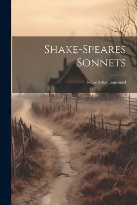 Shake-Speares Sonnets: Neuer Before Imprinted - Anonymous - cover